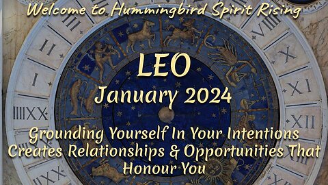 LEO January 2024 - Grounding Yourself In Your Intentions Creates Relationships & Opportunities That Honour You