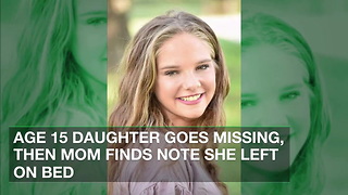 Age 15 Daughter Goes Missing, Then Mom Finds Note She Left on Bed