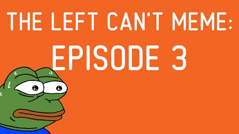 The Left Can't Meme: Episode 3