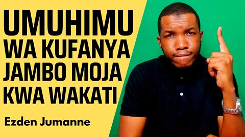 UMUHIMU WA KUFANYA JAMBO MOJA KWA WAKATI | Ezden J