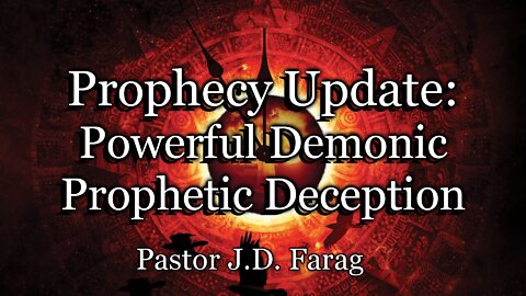 Prophecy Update: Powerful Prophetic Demonic Deception