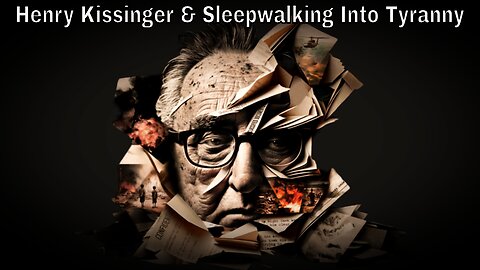 Henry Kissinger & Sleepwalking Into Tyranny
