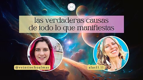 Las Verdaderas Causas de Todo lo que Manifiestas - Jacqueline alas11.11 y Jessica Veintiochoalmas