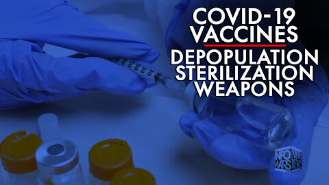 Covid-19 Vaccines Are Depopulation/Sterilization Weapons