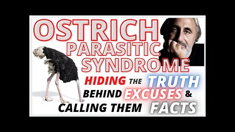 The Ostrich Parasitic Syndrome, or hiding the truth behind excuses and calling them facts.