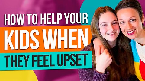 How to Help Your Kids When They Are Upset