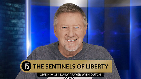 The Sentinels of Liberty | Give Him 15: Daily Prayer with Dutch | November 10, 2023