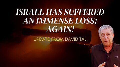 Israel Has Suffered An Immense Loss; AGAIN! Update from David Tal