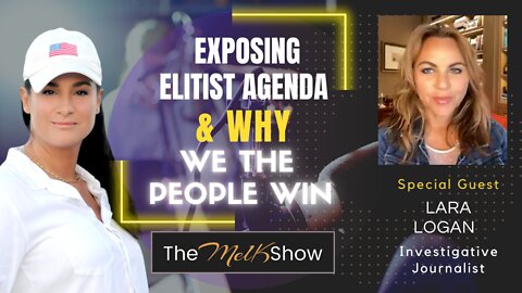 Mel K & Lara Logan On Exposing Elitist Agenda & Why We The People Win 9-15-22