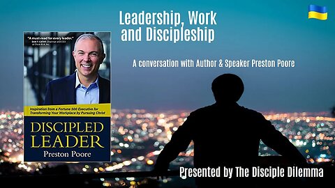 "The Discipled Leader" - a conversation with Author Preston Poore on The Disciple Dilemma