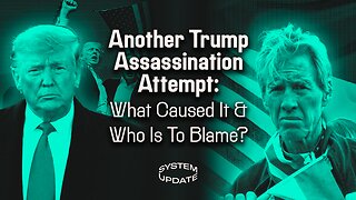 Another Trump Assassination Attempt: What Caused It, and Who Is To Blame? | SYSTEM UPDATE #334