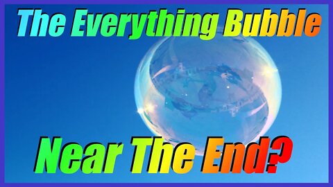 The Everything Bubble (Nearing the End)