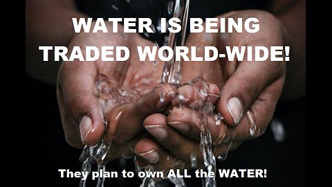 WATER IS BEING TRADED WORLDWIDE!