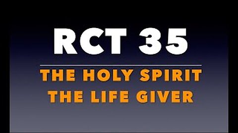 RCT 35: The Holy Spirit, The Life-Giver.