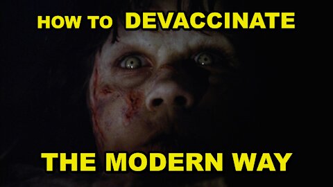 HOW TO DEVACCINATE - A MODERN DAY EXORCISM TO RID YOURSELF OF THE VAX