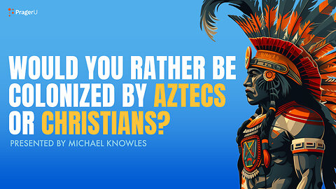 Would You Rather Be Colonized by Aztecs or Christians? | 5-Minute Videos