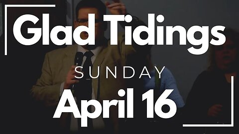 Glad Tidings Flint • Sunday Service • April 16, 2023
