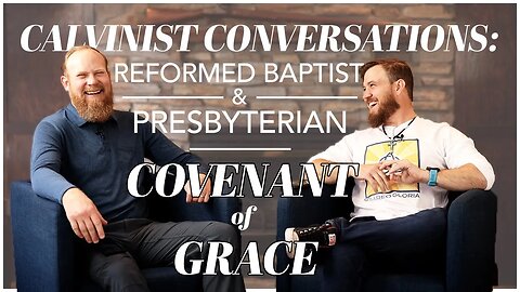 Calvinist Conversations: Baptist & Presbyterian Discuss the Covenant of Grace
