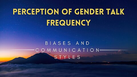 14 - Perception of Gender Talk Frequency - Biases and Communication Styles