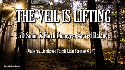 THE VEIL IS LIFTING ~ 5D Solar/Earth Changes, Sacred Balance - UL Cosmic Light Forecast 6 1/7