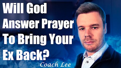 Will God Answer My Prayers To Get My Ex Back?