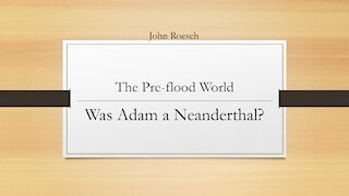 The Pre-Flood World - Was Adam a Neanderthal?