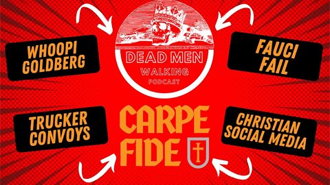 Dead Men Walking Podcast & Carpe Fide: Whoopi Goldberg, Truckers, Fauci Fails, & Christian Media