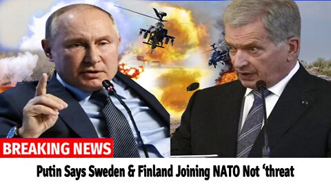 Putin Says Sweden and Finland Joining NATO Not ‘threat