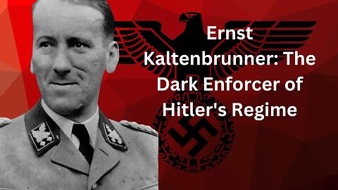 Ernst Kaltenbrunner: The Dark Enforcer of Hitler's Regime