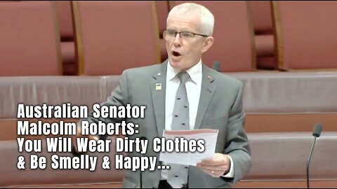 Australian Senator Malcolm Roberts: You Will Wear Dirty Clothes & Be Smelly & Happy..