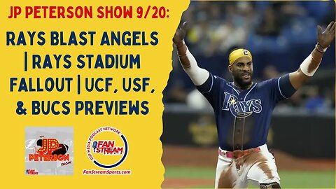 JP Peterson 9/20: Rays Blast Angels | Rays Stadium Fallout | UCF, USF, & Bucs Previews