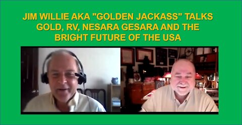 JIM WILLIE AKA "GOLDEN JACKASS" TALKS GOLD, RV, NESARA GESARA AND THE BRIGHT FUTURE OF THE USA