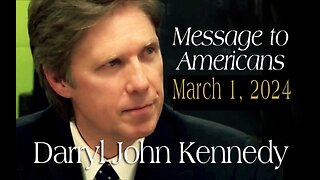Darryl John Kennedy - Message to Americans -March 1, 2024