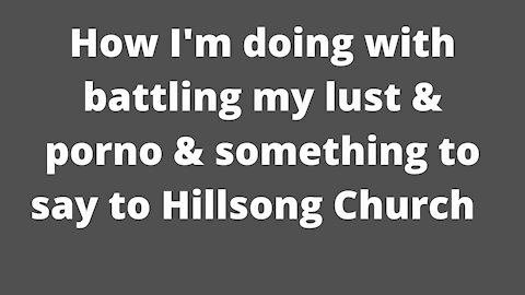How I'm Doing with Battling Pornography & Lust & Something to Say to Hillsong Church