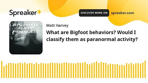 What are Bigfoot behaviors? Would I classify them as paranormal activity?