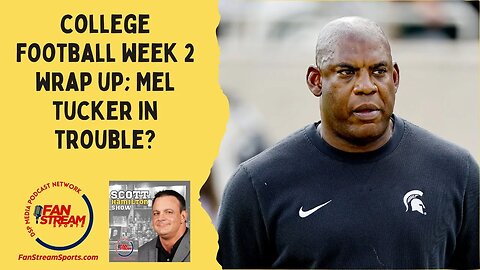 Scott Hamilton Show: Mel Tucker in Trouble | College Football Week 2 Wrap Up