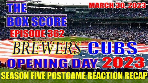 The Box Score Season Five Episode 362: #Brewers vs. #Cubs #OpeningDay2023 Postgame Reaction Recap