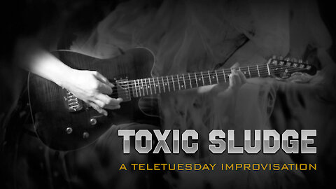 Toxic Sludge - A Teletuesday Improvisation
