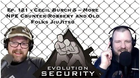 Ep. 121 - Cecil Burch 5 – More NPE Counter Robbery and Old Folks JiuJitsu