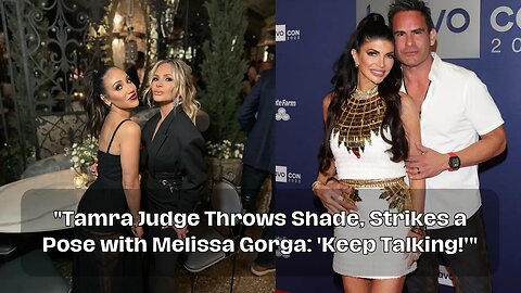 Tamra Judge Throws Shade, Strikes a Pose with Melissa Gorga: 'Keep Talking!