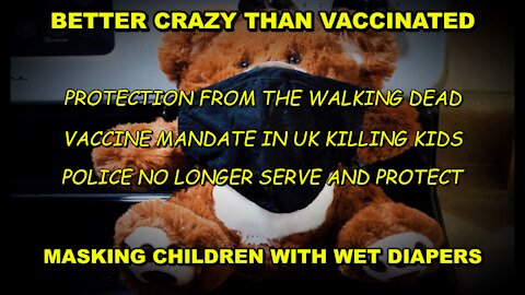 BETTER CRAZY THAN VACCINATED - UK KIDS DYING FROM MANDATED VAX - GENOCIDE 2021 - HISTORY REPEATS