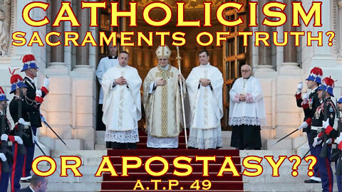 CATHOLICISM: SACRAMENTS OF TRUTH? OR APOSTASY?
