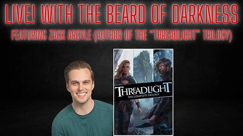 Live! with The Beard of Darkness featuring Zack Argyle (Author of "Threadlight" series)