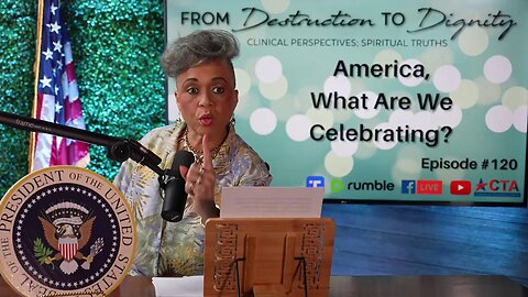 Episode #120 From Destruction to Dignity | ?America What Are We Celebrating?