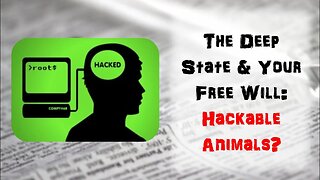 The Deep State And Your Free Will: Hackable Animals?