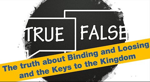 The true meaning of binding and loosing and the keys to the kingdom