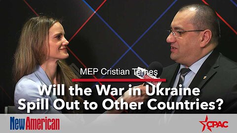 CPAC | MEP Cristian Terheş: Will the War in Ukraine Spill Out to Other Countries?