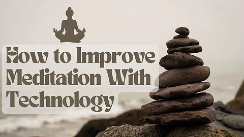 How to Improve Meditation With Technology