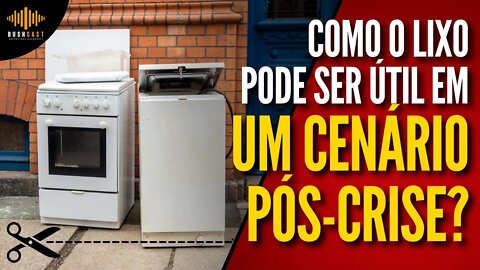 COMO O LIXO PODE SER ÚTIL EM UM CENÁRIO PÓS-CRISE - CORTES BUSHCAST