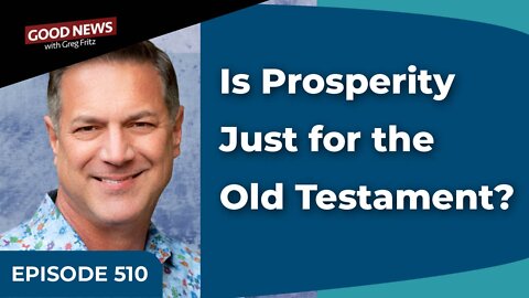 Episode 510: Is Prosperity Just for the Old Testament?